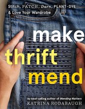 Cover art for Make Thrift Mend: Stitch, Patch, Darn, Plant-Dye & Love Your Wardrobe
