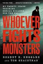 Cover art for Whoever Fights Monsters: My Twenty Years Tracking Serial Killers for the FBI