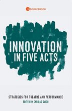Cover art for Innovation in Five Acts: Strategies for Theatre and Performance