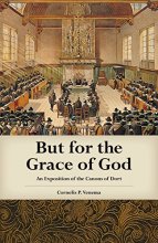 Cover art for But for the Grace of God: An Exposition of the Canons of Dort