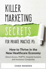 Cover art for Killer Marketing Secrets for Private Practice PTs: How to Thrive in the New Healthcare Economy