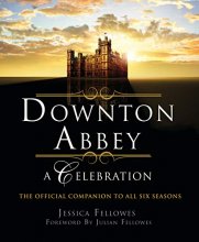 Cover art for Downton Abbey - A Celebration: The Official Companion to All Six Seasons (The World of Downton Abbey)