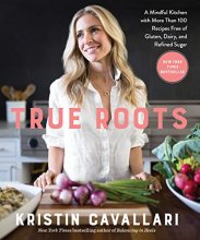 Cover art for True Roots: A Mindful Kitchen with More Than 100 Recipes Free of Gluten, Dairy, and Refined Sugar: A Cookbook