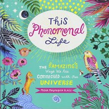 Cover art for This Phenomenal Life: The Amazing Ways We Are Connected with Our Universe