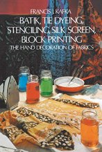 Cover art for Batik, Tie Dyeing, Stenciling, Silk Screen, Block Printing: The Hand Decoration of Fabrics