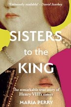 Cover art for Sisters to the King: The Remarkable True Story of Henry VIII's Sisters