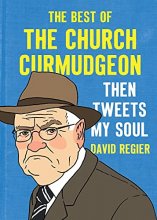 Cover art for Then Tweets My Soul: The Best of the Church Curmudgeon: The Best Of The Church Curmudgeon