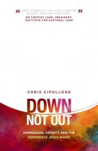 Cover art for Down, Not Out: Depression, anxiety, and the difference Jesus makes
