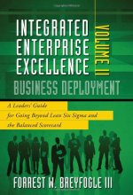 Cover art for Integrated Enterprise Excellence, Vol. II  Business Deployment: A Leaders' Guide for Going Beyond Lean Six Sigma and the Balanced Scorecard