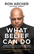 Cover art for What Belief Can Do: How God Turned My Pain into Power and Tragedy into Triumph--and How He Can Do the Same for You