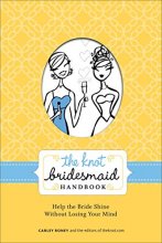Cover art for The Knot Bridesmaid Handbook: Help the Bride Shine Without Losing Your Mind
