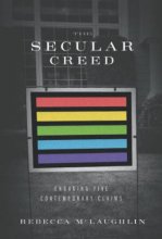 Cover art for The Secular Creed: Engaging Five Contemporary Claims