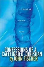 Cover art for Confessions of a Caffeinated Christian (Fischer, John)