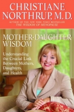 Cover art for Mother-Daughter Wisdom: Understanding the Crucial Link Between Mothers, Daughters, and Health