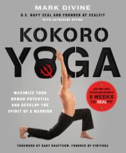 Cover art for Kokoro Yoga: Maximize Your Human Potential and Develop the Spirit of a Warrior--the SEALfit Way: Maximize your human potential and develop the spirit of a warrior