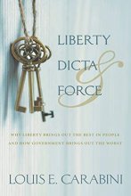 Cover art for Liberty, Dicta & Force: Why Liberty Brings Out the Best in People and How Government Brings Out the Worst
