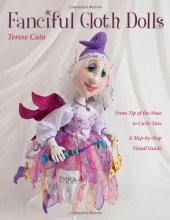 Cover art for Fanciful Cloth Dolls: From Tip of the Nose to Curly Toes-Step-by-Step Visual Guide