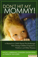 Cover art for Don't Hit My Mommy! A Manual for Child-Parent Psychotherapy With Young Children Exposed to Violence and Other Trauma (2nd Edition)