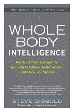 Cover art for Whole Body Intelligence: Get Out of Your Head and Into Your Body to Achieve Greater Wisdom, Confidence, and Success