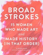 Cover art for Broad Strokes: 15 Women Who Made Art and Made History (in That Order) (Gifts for Artists, Inspirational Books, Gifts for Creatives)