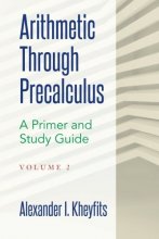 Cover art for Arithmetic Through Precalculus. A Primer and Study Guide. Volume 2: From Elementary Mathematics To College Calculus