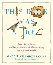 Cover art for This Book Was a Tree: Ideas, Adventures, and Inspiration for Rediscovering the Natural World