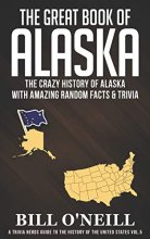Cover art for The Great Book of Alaska: The Crazy History of Alaska with Amazing Random Facts & Trivia (A Trivia Nerds Guide to the History of the United States)