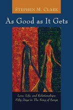 Cover art for As Good as It Gets: Love, Life, and Relationships: Fifty Days in The Song of Songs