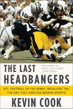 Cover art for The Last Headbangers: NFL Football in the Rowdy, Reckless '70s: the Era that Created Modern Sports