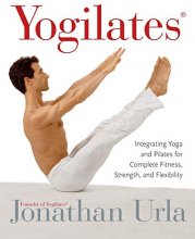 Cover art for Yogilates(R): Integrating Yoga and Pilates for Complete Fitness, Strength, and Flexibility