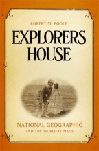 Cover art for Explorers House: National Geographic and the World It Made