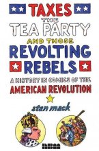 Cover art for Taxes, the Tea Party, and Those Revolting Rebels: A History in Comics of the American Revolution