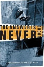 Cover art for The Answer Is Never: A Skateboarder's History of the World