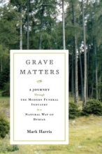 Cover art for Grave Matters: A Journey Through the Modern Funeral Industry to a Natural Way of Burial