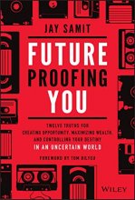 Cover art for Future-Proofing You: Twelve Truths for Creating Opportunity, Maximizing Wealth, and Controlling your Destiny in an Uncertain World