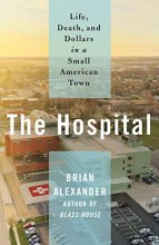 Cover art for The Hospital: Life, Death, and Dollars in a Small American Town