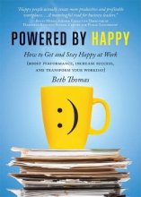 Cover art for Powered by Happy: How to Get and Stay Happy at Work (Boost Performance, Increase Success, and Transform Your Workday)