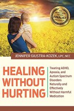 Cover art for Healing without Hurting: Treating ADHD, Apraxia and Autism Spectrum Disorders Naturally and Effectively without Harmful Medications