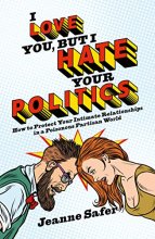 Cover art for I Love You, But I Hate Your Politics: How to Protect Your Intimate Relationships in a Poisonous Partisan World