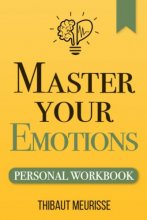 Cover art for Master Your Emotions: A Practical Guide to Overcome Negativity and Better Manage Your Feelings (Personal Workbook) (Mastery Series Workbooks)