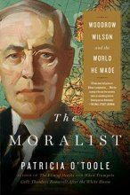 Cover art for The Moralist: Woodrow Wilson and the World He Made