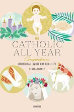 Cover art for The Catholic All Year Compendium: Liturgical Living for Real Life