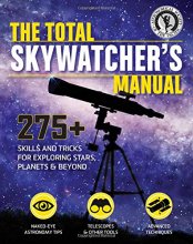 Cover art for The Total Skywatcher's Manual: 275+ Skills and Tricks for Exploring Stars, Planets, and Beyond