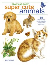 Cover art for Draw and Paint Super Cute Animals: 35 Step-by-Step Demonstrations