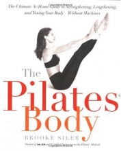 Cover art for The Pilates Body: The Ultimate At-Home Guide to Strengthening, Lengthening, and Toning Your Body--Without Machines