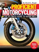 Cover art for Proficient Motorcycling: The Ultimate Guide to Riding Well, Updated & Expanded 2nd Edition (CompanionHouse Books) The Must-Have Manual: Confront Fears, Sharpen Handling Skills, & Learn to Ride Safely