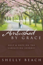 Cover art for AMBUSHED BY GRACE:  HELP AND HOPE ON THE CAREGIVING JOURNEY