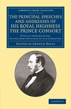Cover art for The Principal Speeches and Addresses of His Royal Highness the Prince Consort: With an Introduction, Giving Some Outlines of his Character (Cambridge ... - British and Irish History, 19th Century)
