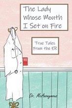 Cover art for The Lady Whose Mouth I Set on Fire: True Tales from the ER