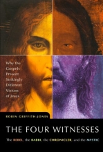 Cover art for The Four Witnesses : The Rebel, the Rabbi, the Chronicler, and the Mystic -- Why the Gospels Present Strikingly Different Visions of Jesus